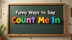 funny ways to say count me in
