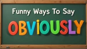 funny ways to say obviously