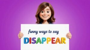 funny ways to say disappear