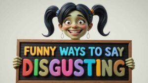 funny ways to say disgusting
