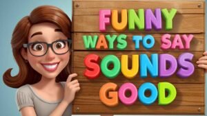 funny ways to say sounds good