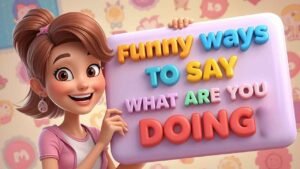funny ways to say what are you doing