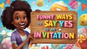 funny ways to say yes to an invitation