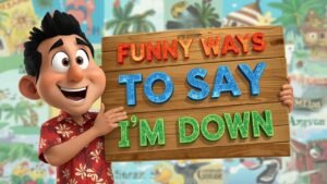 funny ways to say i'm down