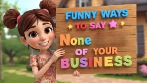 funny ways to say none of your business