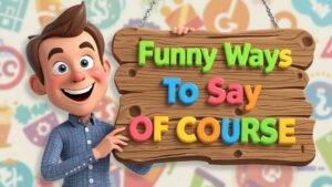 funny ways to say of course