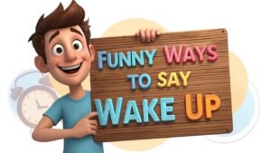 funny ways to say wake up