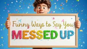 funny ways to say you messed up