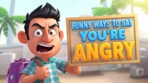 funny ways to say you're angry