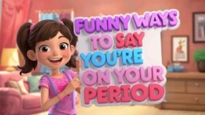 funny ways to say you're on your period