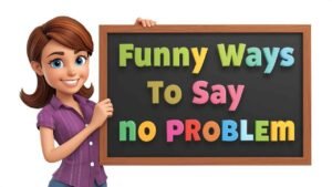 funny ways to say no problem